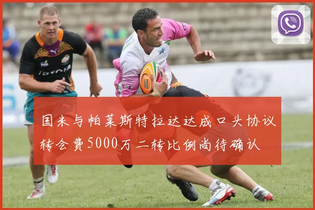 国米与帕莱斯特拉达达成口头协议转会费5000万二转比例尚待确认