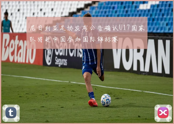 尼日利亚足协发布公告确认U17国家队将赴中国参加国际锦标赛