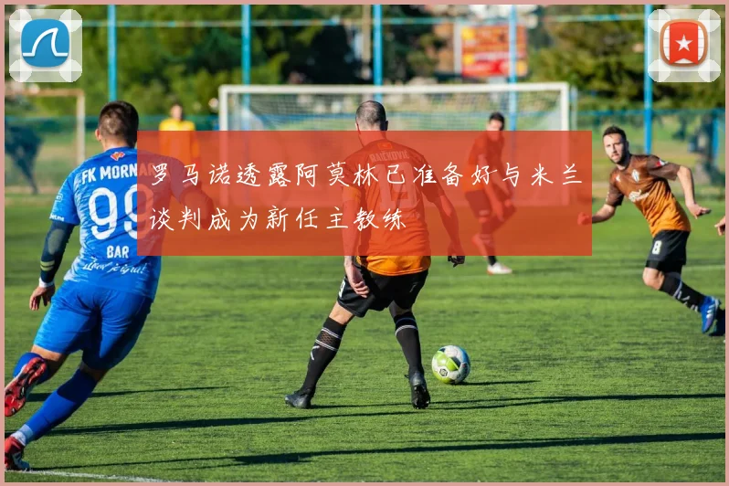 罗马诺透露阿莫林已准备好与米兰谈判成为新任主教练